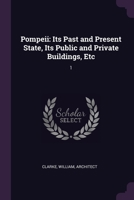 Pompeii: Its Past and Present State, Its Public and Private Buildings, Etc: 1 1378147049 Book Cover