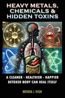 Heavy Metals, Chemicals & Hidden Toxins: A Cleaner - Healthier - Happier Detoxed Body Can Heal Itself B0DSV2WM5T Book Cover