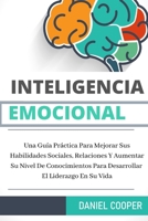 Inteligencia Emocional: Una Gua Prctica Para Mejorar Sus Habilidades Sociales, Relaciones Y Aumentar Su Nivel De Conocimientos Para Desarrollar El Liderazgo En Su Vida B085RR637J Book Cover