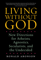 Living Without God: New Directions for Atheists, Agnostics, Secularists, and the Undecided 1582435308 Book Cover