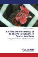 Biofilm and Persistence of Foodborne Pathogens in Poultry Abattoirs: Campylobacter, Listeria and Vibrio as Purview 3659473960 Book Cover