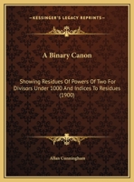 A Binary Canon, Showing Residues of Powers of 2 for Divisors Under 1000, and Indices to Residues 1164164171 Book Cover