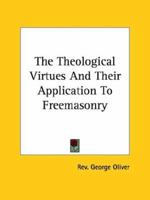 The Theological Virtues And Their Application To Freemasonry 1425362885 Book Cover