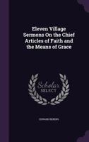 Eleven Village Sermons On the Chief Articles of Faith and the Means of Grace 1358862214 Book Cover