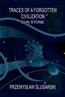 TRACES OF A FORGOTTEN CIVILIZATION: SUN STONE 8396379653 Book Cover