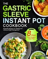 The Gastric Sleeve Instant Pot Cookbook: Essential Recipes For Healing and Lifelong Weight Management- With 8-Week Post-Surgery Meal Plan to Help You Recover Efficiently null Book Cover