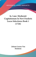 Jo. Laur. Moshemii Cogitationum In Novi Foederis Locos Selectiores Book 1 (1726) 1166987213 Book Cover