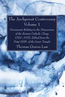 The Archpriest Controversy, Volume 1: Documents Relating to the Dissensions of the Roman Catholic Clergy, 1597-1602: Edited from the Petyt Mss. of the 1666761788 Book Cover