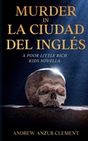 Murder in La Ciudad del Inglés. A Poor Little Rich Kids Novella. B0BJYZKRC4 Book Cover