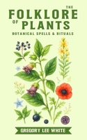 The Folklore of Plants: Botanical Spells and Rituals 1965586090 Book Cover