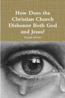 How Does the Christian Church Dishonor Both God and Jesus? 0359264069 Book Cover