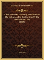 A Few Notes On Admiralty Jurisdiction In The Colony And In The Province Of The Massachusetts Bay 1240193572 Book Cover