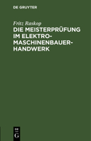 Die Meisterprüfung Im Elektro-Maschinenbauer-Handwerk: Lehr- Und Hilfsbuch Für Die Vorbereitung Zur Meisterprüfung. Handbuch Für Die Mitglieder Der Me 3112458273 Book Cover