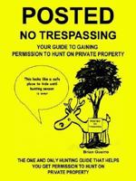 Posted No Trespassing: Your Guide to Gaining Permission to Hunt on Private Property 1410760847 Book Cover