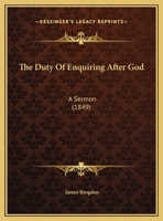 The Duty Of Enquiring After God: A Sermon (1849) 1437158676 Book Cover
