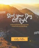 Start Your Day Off Right: A Morning Routine For Improved Productivity and Well Being B0BS8LLDX6 Book Cover