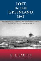 Lost in the Greenland Gap: A Day by Day Account of a WWII Convoy Crossing During the Battle of the Atlantic 1537065734 Book Cover