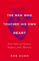 The Man Who Touched His Own Heart: True Tales of Science, Surgery, and Mystery 0316225797 Book Cover