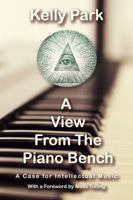 A View From the Piano Bench: A Case for Intellectual Music 1943354014 Book Cover