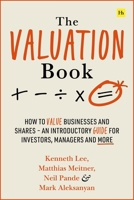 The Valuation Book: How to value businesses and shares – an introductory guide for investors, managers and more 0857199498 Book Cover