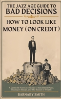 How to Look Like Money (On Credit): A Comically Annotated Guide to Installment Plans, Buying on Margin, and The Illusion of Wealth (The Jazz Age Guide to Bad Decisions) B0GL99WLR9 Book Cover
