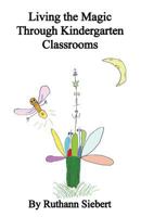 Living the Magic Through Kindergarten Classrooms 1618637851 Book Cover