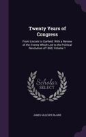 TWENTY YEARS OF CONGRESS FROM LINCOLN TO GARFIELD---WITH A REVIEW OF THE EVENTS WHICH LED TO THE POLITICAL REVOLUTION OF 1860----VOLUME I 1519630093 Book Cover