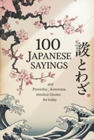 100 Japanese Sayings and Proverbs: Kotowaza, Timeless Quotes for Today B0FNWXT8CD Book Cover