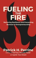 Fueling the Fire: Nurturing Resilience and Preventing Burnout in Entrepreneurship B0CK3MMB4Y Book Cover