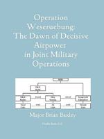 Operation Weseruebung: The Dawn of Decisive Airpower in Joint Military Operations 1608880206 Book Cover
