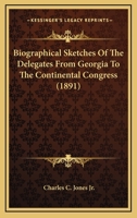 Biographical Sketches of the Delegates From Georgia to the Continental Congress 116401627X Book Cover