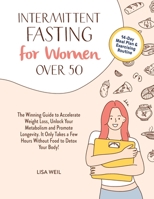 Intermittent Fasting For Women Over 50: The Winning Guide To Accelerate Weight Loss, Unlock Your Metabolism And Promote Longevity. It Only Takes A Few Hours Without Food To Detox Your Body! B0948JYFKQ Book Cover