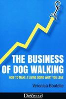 The Business of Dog Walking: How to Make a Living Doing What You Love 1617811289 Book Cover