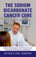 The Sodium Bicarbonate Cancer Cure - Fraud or Miracle? 1639204237 Book Cover