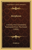 Alciphron: Literally And Completely Translated From The Greek 0548834180 Book Cover