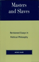 Masters and Slaves: Revisioned Essays in Political Philosophy 0739102214 Book Cover