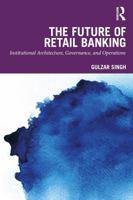 The Future of Retail Banking: Institutional Architecture, Governance, and Operations 1041402198 Book Cover