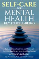 SELF-CARE FOR MENTAL HEALTH - KEY TO WELL BEING: Relieve Anxiety, Stress, and Burnout; Increase Resilience and Healthy Choices; Live your Best Life! B0DR91YX6C Book Cover
