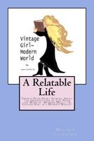 A Relatable Life: Twenty-Four Short Stories About the Imperfections of Life From the Mind of Modern Melly ~A Vintage Girl in a Modern World~ 1514811421 Book Cover