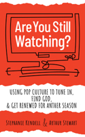 Are You Still Watching?: Using Pop Culture to Tune In, Find God & Get Renewed for Another Season 0827201060 Book Cover
