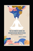 The Ultimate Guide on Mindfulness Meditation: What it is and How to Practice It B09GJGFXRG Book Cover
