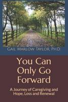You Can Only Go Forward: A Journey of Caregiving and Hope, Loss and Renewal 1725755076 Book Cover