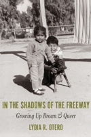 In the Shadows of the Freeway: Growing Up Brown & Queer 1734118008 Book Cover