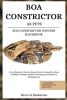 BOA CONSTRICTOR AS PETS – BOA CONSTRICTOR OWNERS HANDBOOK: Everything You Need to Know About Caring, Breeding, Feeding, Training, Health, Grooming, ... +30 Bonding Strategies and Meal Plan B0F1KQ62BW Book Cover
