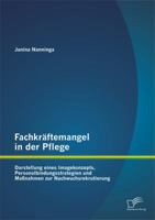 Fachkraftemangel in Der Pflege: Darstellung Eines Imagekonzepts, Personalbindungsstrategien Und Massnahmen Zur Nachwuchsrekrutierung 395850552X Book Cover