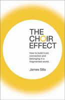 The Choir Effect: How to Build Trust, Connection and Belonging in a Fragmented World 1805760904 Book Cover