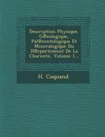 Description Physique, G Eologique, Pal Eontologique Et Mineralogique Du D Epartement de La Charente, Volume 1... 1249934486 Book Cover