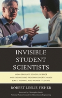 Invisible Student Scientists: How Graduate School Science and Engineering Programs Shortchange Black, Hispanic, and Women Students 0761866167 Book Cover