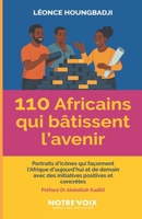 110 africains qui bâtissent l'avenir: Portraits d'icônes qui façonnent l'Afrique d'aujourd'hui et de demain avec des initiatives positives et concrètes (French Edition) B0FKGWXRQ2 Book Cover