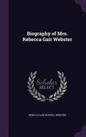 Biography of Mrs. Rebecca Gair Webster 1143038002 Book Cover